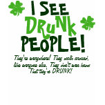 I See Drunk People They're Everywhere. t-shirts