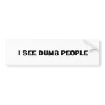 I SEE DUMB PEOPLE bumper stickers