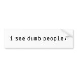 i see dumb people. bumper stickers