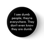 I see dumb people; they're everywhere. They don... Pinback Buttons
