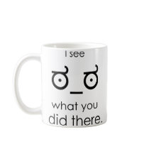 I see what you did there mugs