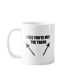 I SEE YOU'VE MET THE TWINS mugs