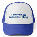 I Shaved my Balls for this? hats