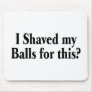 I Shaved My Balls For This Mousepad