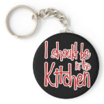 I should be in the Kitchen hausfrau keychains