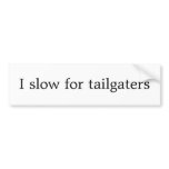 I slow for tailgaters bumper stickers