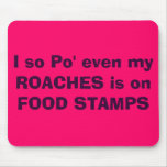 I so Po' even my ROACHES is on FOOD STAMPS mousepads