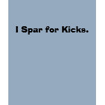I Spar for Kicks. t-shirts