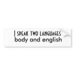 I speak two languages, body and english bumper stickers