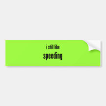 i still like speeding bumper stickers