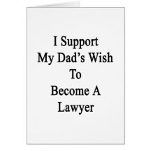I Support My Dad's Wish To Become A Lawyer Greeting Cards