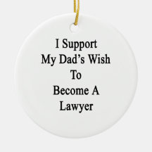 I Support My Dad's Wish To Become A Lawyer Christmas Ornaments