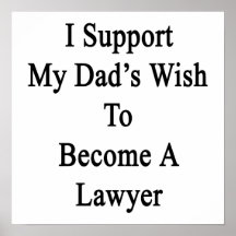 I Support My Dad's Wish To Become A Lawyer Poster