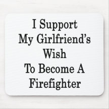 I Support My Girlfriend's Wish To Become A Firefig Mouse Pads