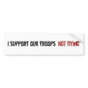 I Support Our Troops NOT Dying bumper stickers