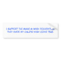 I support the Make-A-Wish foundation.They made ... bumper stickers