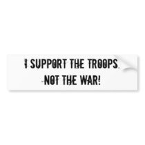 I support the Troops.Not the War! Bumper Stickers