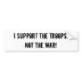 I support the Troops.Not the War! Bumper Stickers