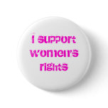 I support women's rights pinback buttons