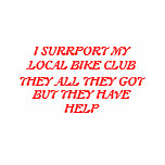 I SURRPORT MY LOCAL BIKE CLUB, THEY ALL THEY GO... t-shirts
