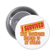 I SURVIVED WITH TOOTHPICKS HOLDING EYELIDS PINBACK BUTTONS