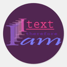I Text, Therefore I Am Round Sticker