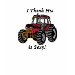 I Think His Tractor is Sexy! t-shirts