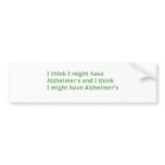I think I might have Alzheimer's Bumper Stickers