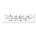 I think that I have a keen sense of humour, but .. bumper stickers