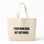 I Tried Being Good, But I Got Bored bags