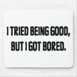 I Tried Being Good, But I Got Bored Mouse Pads