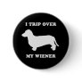 I trip over my wiener pinback button