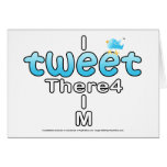 I TWEET There4 I M Greeting Card