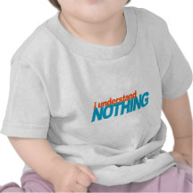 I Understand Nothing Shirts