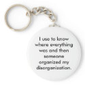 I use to know where everything was and then keychains