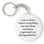 I use to know where everything was and then keychains