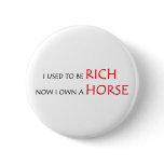 I used to be rich, now I own a horse buttons