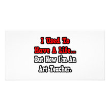 I Used to Have a Life...Art Teacher Photo Card Template