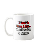 I Used to Have a Life...Doctor mugs