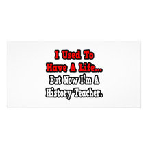 I Used to Have a Life...History Teacher Customized Photo Card