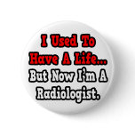 I Used to Have a Life...Radiologist buttons