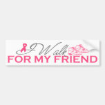 I Walk For My Friend (Pink Ribbon) Bumper Stickers