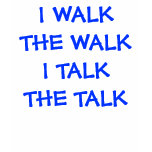 I WALK THE WALK  I TALK THE TALK T SHIRT