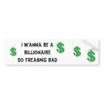 I Wanna Be A Billionaire bumper stickers