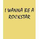 I WANNA BE A ROCKSTAR t-shirts