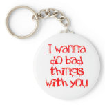 I Wanna do Bad Things With You Keychain