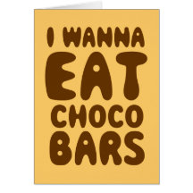 I Wanna Eat Choco Bars Card