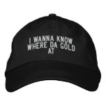 I wanna know where da gold at embroidered hat