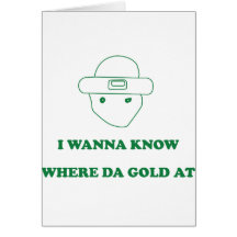 I Wanna Know Where Da Gold At Greeting Card