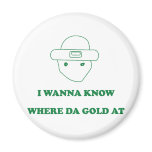 I Wanna Know Where Da Gold At magnets